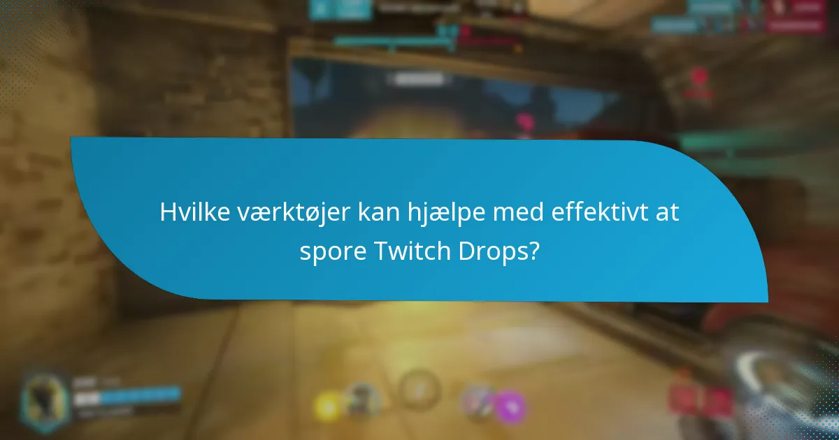 Hvilke værktøjer kan hjælpe med effektivt at spore Twitch Drops?